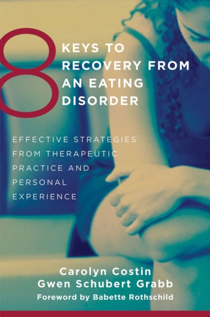 8 Keys to Recovery from an Eating Disorder: Effective Strategies from Therapeutic Practice and Personal Experience