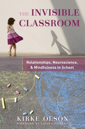 The Invisible Classroom: Relationships, Neuroscience & Mindfulness in School