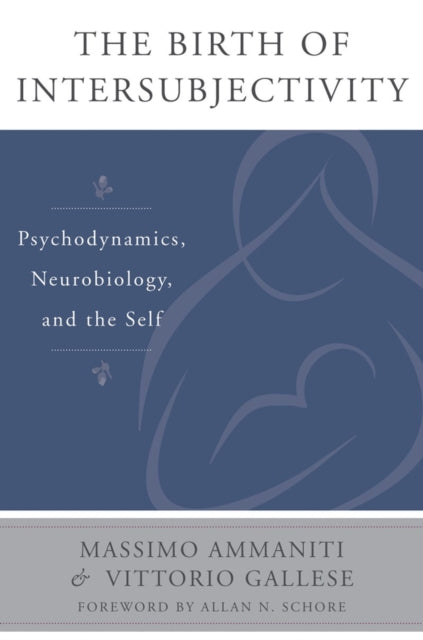 The Birth of Intersubjectivity: Psychodynamics, Neurobiology, and the Self