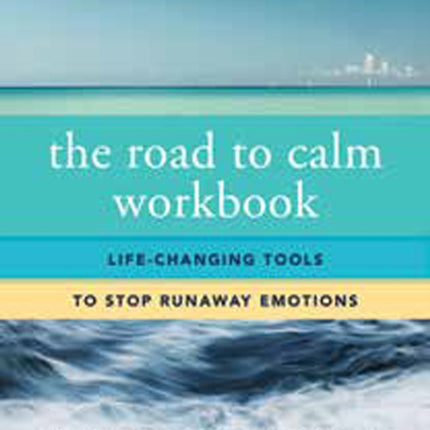 The Road to Calm Workbook: Life-Changing Tools to Stop Runaway Emotions