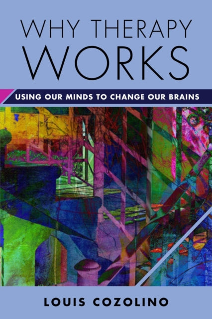 Why Therapy Works: Using Our Minds to Change Our Brains