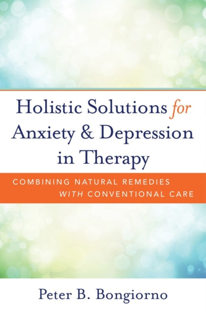 Holistic Solutions for Anxiety & Depression in Therapy: Combining Natural Remedies with Conventional Care