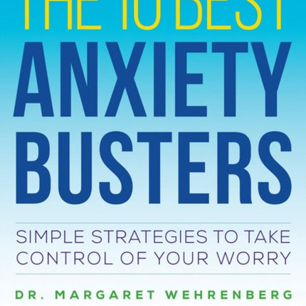 The 10 Best Anxiety Busters: Simple Strategies to Take Control of Your Worry