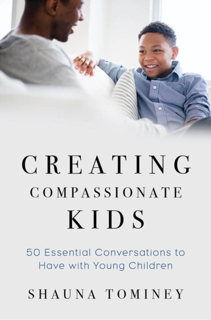 Creating Compassionate Kids: Essential Conversations to Have with Young Children