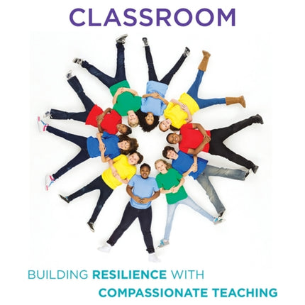 The Trauma-Sensitive Classroom: Building Resilience with Compassionate Teaching