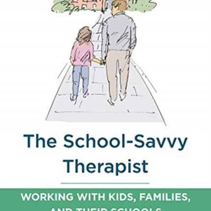 The School-Savvy Therapist: Working with Kids, Families and their Schools