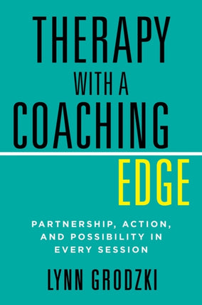 Therapy with a Coaching Edge: Partnership, Action, and Possibility in Every Session