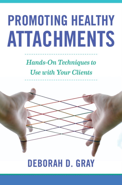 Promoting Healthy Attachments: Hands-on Techniques to Use with Your Clients