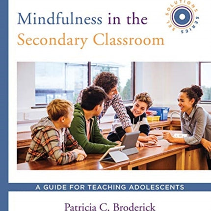 Mindfulness in the Secondary Classroom: A Guide for Teaching Adolescents (SEL Solutions Series)