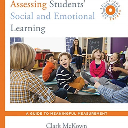 Assessing Students' Social and Emotional Learning: A Guide to Meaningful Measurement (SEL Solutions Series)