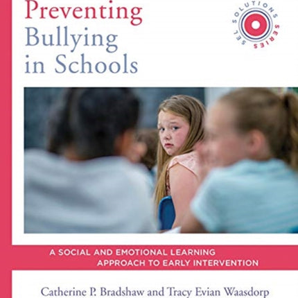 Preventing Bullying in Schools: A Social and Emotional Learning Approach to Prevention and Early Intervention (SEL Solutions Series)