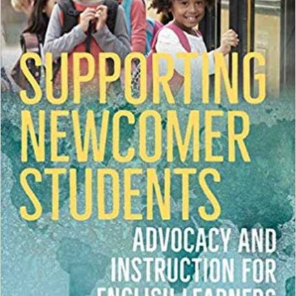 Supporting Newcomer Students: Advocacy and Instruction for English Learners