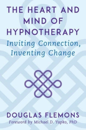 The Heart and Mind of Hypnotherapy: Inviting Connection, Inventing Change