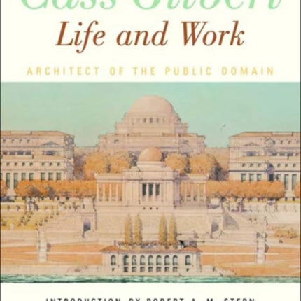 Cass Gilbert, Life and Work: Architect of the Public Domain