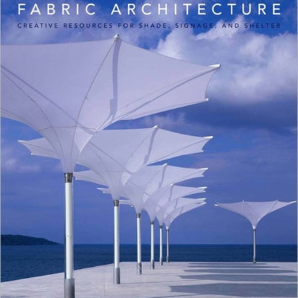 Fabric Architecture: Creative Resources for Shade, Signage, and Shelter