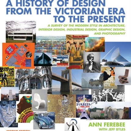 A History of Design from the Victorian Era to the Present: A Survey of the Modern Style in Architecture, Interior Design, Industrial Design, Graphic Design, and Photography