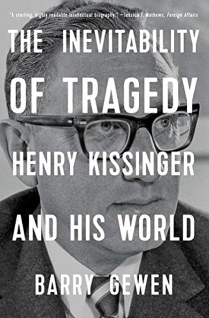 The Inevitability of Tragedy Henry Kissinger and