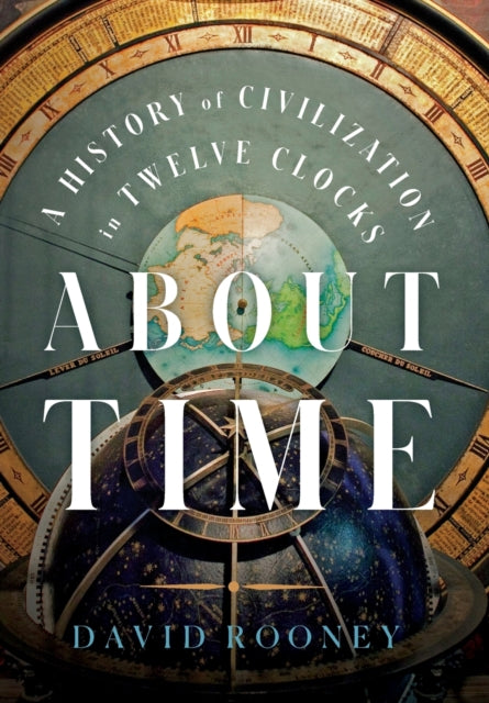 About Time: A History of Civilization in Twelve Clocks