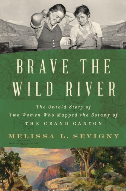 Brave the Wild River: The Untold Story of Two Women Who Mapped the Botany of the Grand Canyon