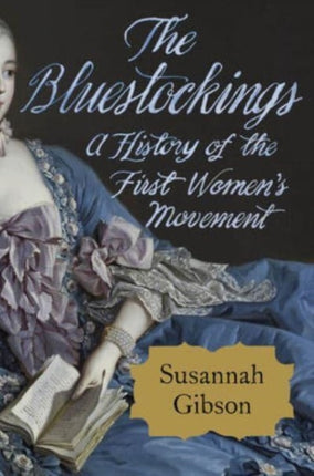 The Bluestockings  A History of the First Womens Movement