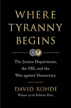 Where Tyranny Begins  The Justice Department the FBI and the War on Democracy