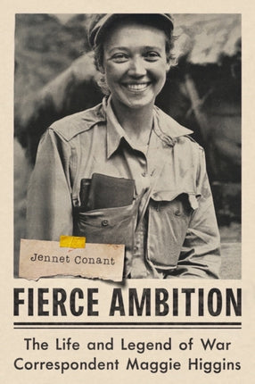 Fierce Ambition: The Life and Legend of War Correspondent Maggie Higgins