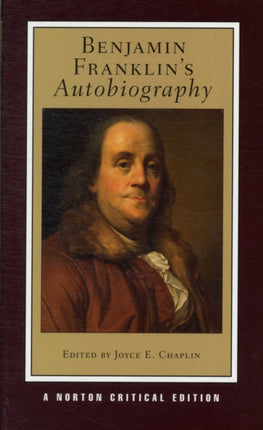 Benjamin Franklin's Autobiography: A Norton Critical Edition