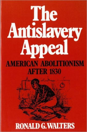 The Antislavery Appeal: American Abolitionism After 1830