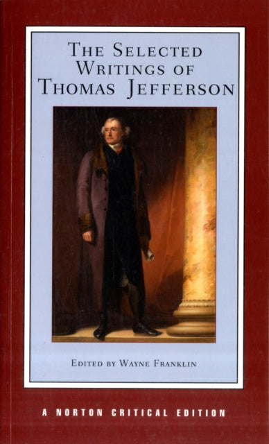 The Selected Writings of Thomas Jefferson: A Norton Critical Edition