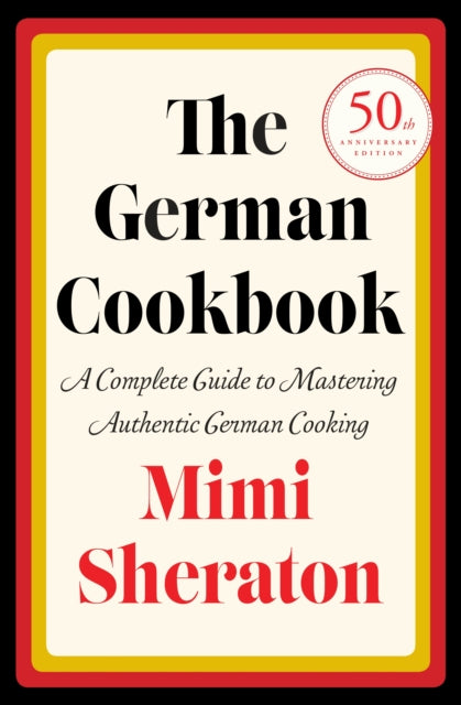 The German Cookbook: A Complete Guide to Mastering Authentic German Cooking