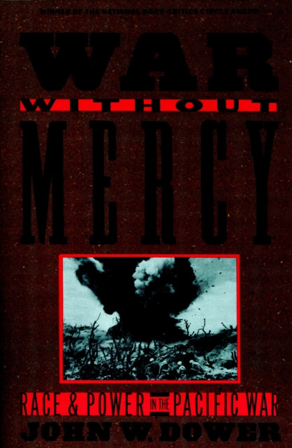 War without Mercy: Race and Power in the Pacific War (NATIONAL BOOK CRITICS CIRCLE AWARD WINNER)