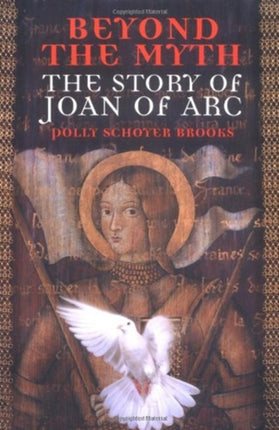 Beyond the Myth The Story of Joan of ARC