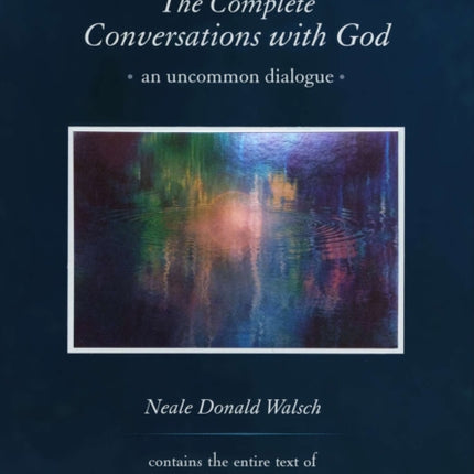 The Complete Conversations with God: An Uncommon Dialogue