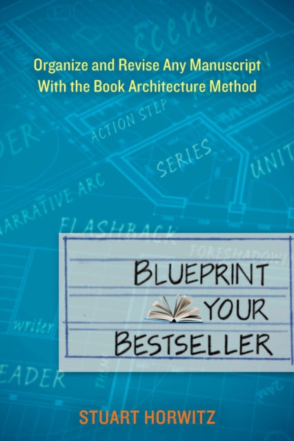 Blueprint Your Bestseller Organize and Revise Any Manuscript with the Book Architecture Method