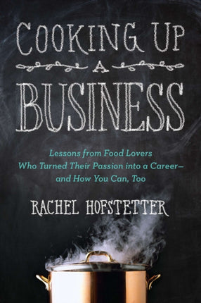 Cooking Up a Business Lessons from Food Lovers Who Turned Their Passion into a Career  and How You Can Too
