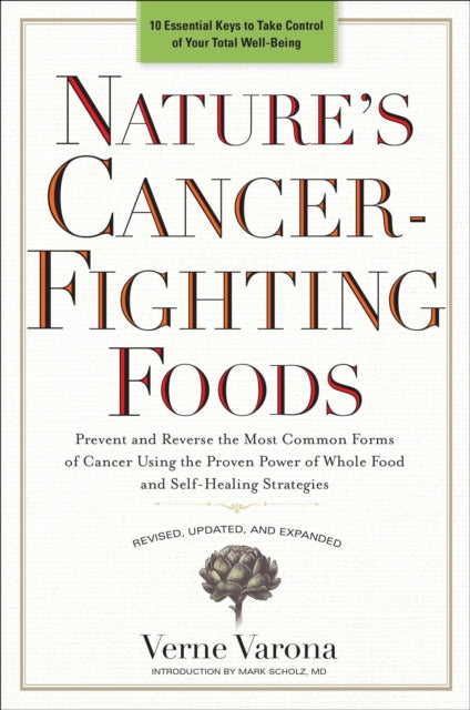 Nature's Cancer-Fighting Foods: Prevent and Reverse the Most Common Forms of Cancer Using the Proven Power of Whole Food and Self-Healing Strategies