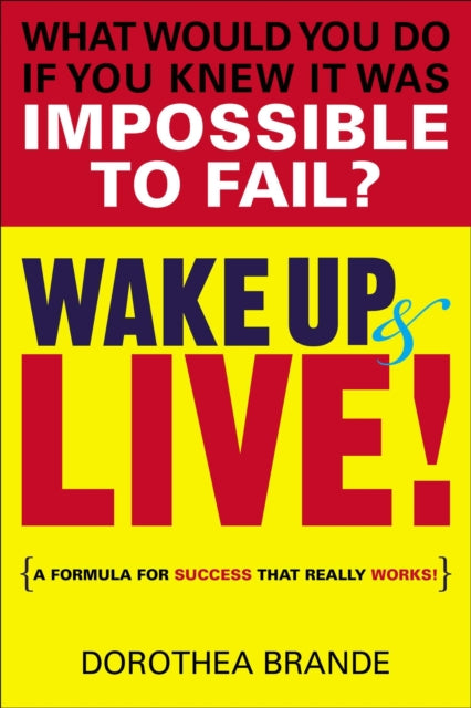 Wake Up and Live!: A Formula for Success That Really Works