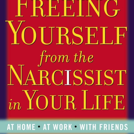 Freeing Yourself Fro the Narcissist in Your Life: Are You Being Hurt by the One You Love?