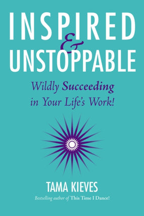 Inspired and Unstoppable Wildly Succeeding in Your Lifes Work