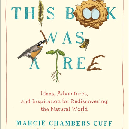 This Book Was a Tree: Ideas, Adventures, and Inspiration for Rediscovering the Natural World