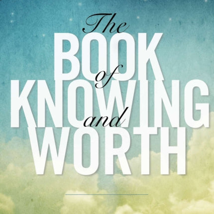 Book of Knowing and Worth: A Channeled Text