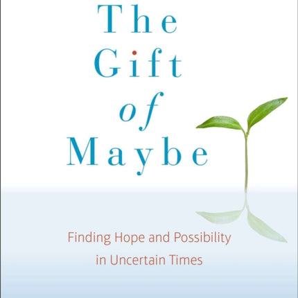 Gift of Maybe: Finding Hope and Possibility in Uncertain Times