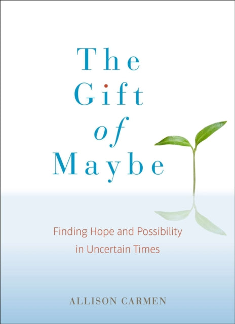 Gift of Maybe: Finding Hope and Possibility in Uncertain Times