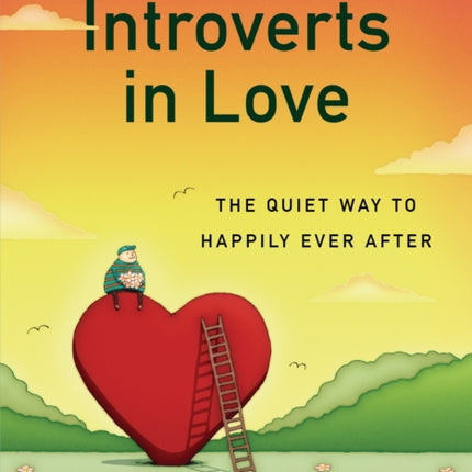 Introverts in Love The Quiet Way to Happily Ever After