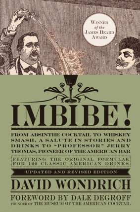 Imbibe! Updated and Revised Edition: From Absinthe Cocktail to Whiskey Smash, a Salute in Stories and Drinks to "Professor" Jerry Thomas, Pioneer of the American Bar