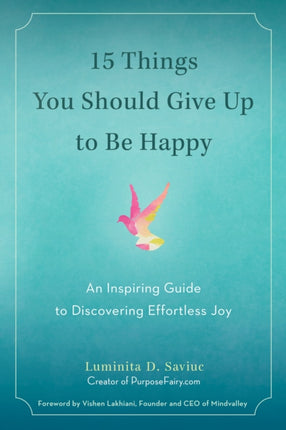 15 Things You Should Give Up to be Happy: An Inspiring Guide to Discovering Effortless Joy