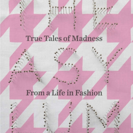 The Asylum: True Tales of Madness from a Life in Fashion