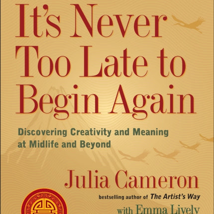 It's Never Too Late to Begin Again: Discovering Creativity and Meaning at Midlife and Beyond