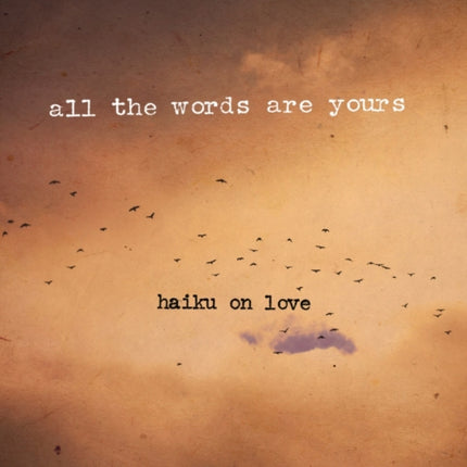 All the Words Are Yours: Haiku on Love