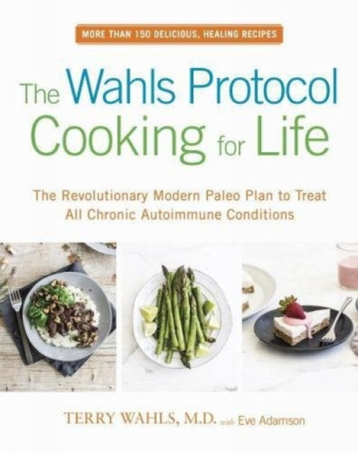 The Wahls Protocol Cooking For Life: The Revolutionary Modern Paleo Plan to Treat All Chronic Autoimmune Conditions